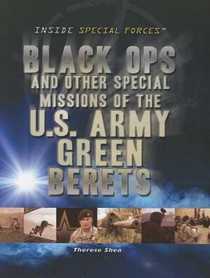 Black Ops and Other Special Missions of the U.S. Army Green Berets by Therese M. Shea
