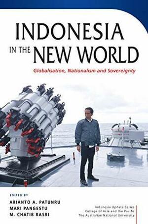 Indonesia in the New World: Globalisation, Nationalism and Sovereignty by Mari Pangestu, Arianto A. Patunru, M. Chatib Basri