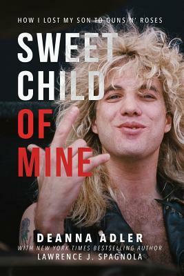 Sweet Child of Mine: How I Lost My Son to Guns N' Roses by Lawrence J. Spagnola, Deanna Adler