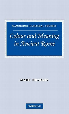 Colour and Meaning in Ancient Rome by Mark Bradley