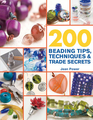 200 Beading Tips, Techniques & Trade Secrets: An Indispensable Compendium of Technical Know-How and Troubleshooting Tips by Jean Power