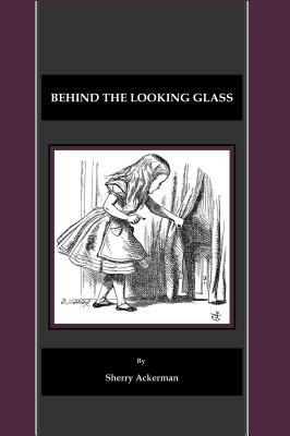 Behind the Looking Glass by Sherry Ackerman