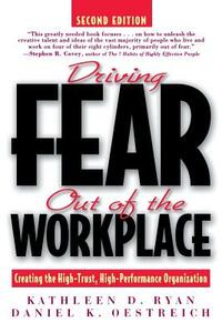 Driving Fear Out of the Workplace: Creating the High-Trust, High-Performance Organization by Kathleen D. Ryan, Daniel K. Oestreich