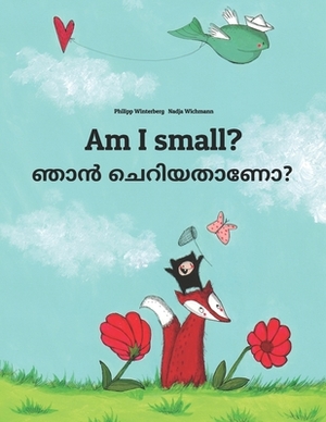 Am I small? &#3358;&#3390;&#3451; &#3354;&#3398;&#3377;&#3391;&#3375;&#3364;&#3390;&#3363;&#3403;?: English-Malayalam: Children's Picture Book (Biling by 