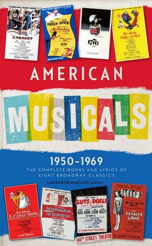 American Musicals 1950–1969: The Complete Books & Lyrics of Eight Broadway Classics: Guys and Dolls / The Pajama Game / My Fair Lady / Gypsy / A Funny Thing Happened on The Way to the Forum / Fiddler on the Roof / Cabaret / 1776 by Sherman Edwards, Jerry Ross, Joe Masteroff, Laurence Maslon, Frank Loesser, Joseph Stein, Stephen Sondheim, Richard Adler, Jule Styne, George Abbott, Richard Bissell, Fred Ebb, Sheldon Harnick, Frederick Loewe, Abe Burrows, Burt Shevelove, John Kander, Jo Swerling, Peter Stone, Alan Jay Lerner, Arthur Laurents, Larry Gelbart, Jerry Bock