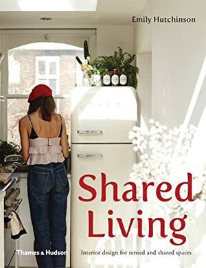 Shared Living: Interior Design for Rented and Shared Spaces by Emily Hutchinson