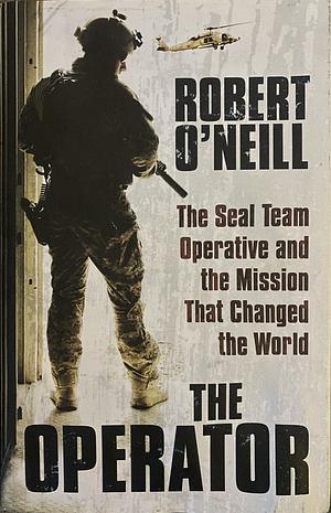 The Operator: The Seal Team Operative and the Mission That Changed the World by Robert O'Neill