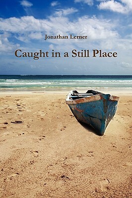 Caught in a Still Place by Jonathan Lerner