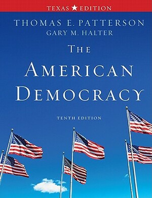 The American Democracy, Texas Edition by Thomas E. Patterson, Gary M. Halter