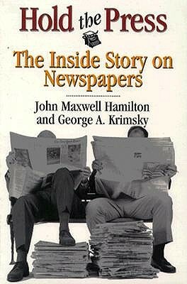 Hold the Press: The Inside Story on Newspapers by John Maxwell Hamilton, George A. Krimsky