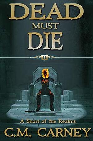 Dead Must Die by C.M. Carney