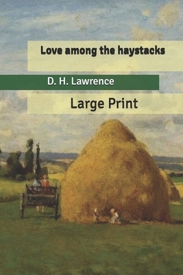 Love among the haystacks: Large Print by D.H. Lawrence