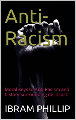Anti racism: moral keys to anti racism and history surrounding racial acts by 