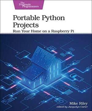 Portable Python Projects: Run Your Home on a Raspberry Pi by Mike Riley