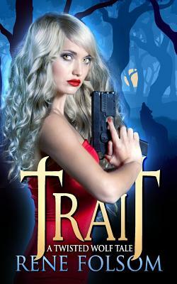 Trait: A Twisted Wolf Tale by Rene Folsom