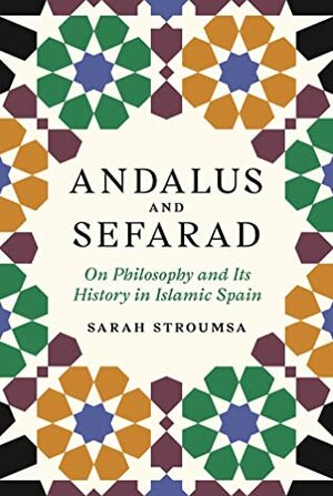Andalus and Sefarad: On Philosophy and Its History in Islamic Spain by Sarah Stroumsa