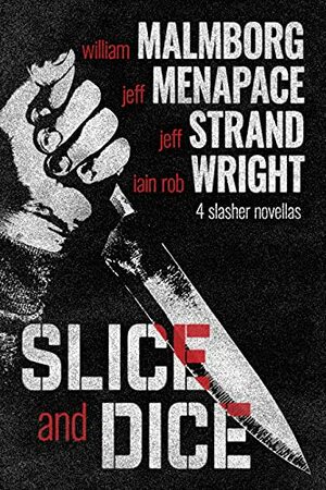 Slice and Dice by Jeff Menapace, Iain Wright, Jeff Strand, William Malmborg