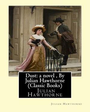 Dust: a novel, By Julian Hawthorne (Classic Books) by Julian Hawthorne