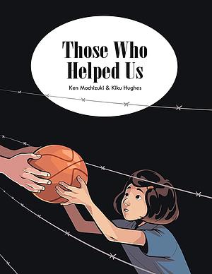 Those Who Helped Us: Assisting Japanese Americans During the War by Ken Mochizuki