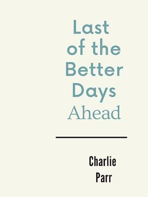 The Last of the Better Days Ahead by Charlie Parr