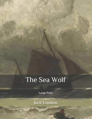 The Sea Wolf: Large Print by Jack London