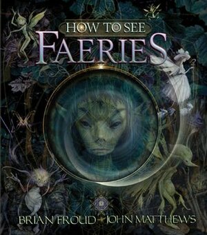 How to See Faeries by John Matthews, Brian Froud