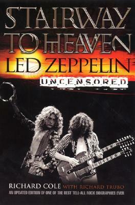 Stairway to Heaven: Led Zeppelin Uncensored by Richard Cole