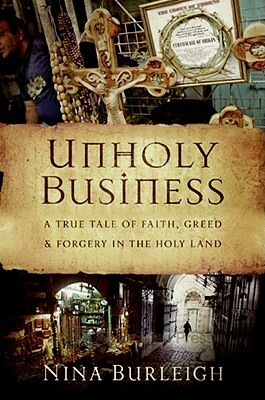 Unholy Business: A True Tale of Faith, Greed and Forgery in the Holy Land by Nina Burleigh