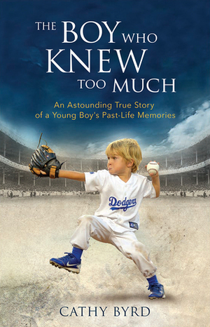 The Boy Who Knew Too Much: An Astounding True Story of a Young Boy's Past-Life Memories by Cathy Byrd