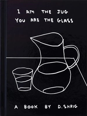 I Am the Jug, You are the Glass by David Shrigley