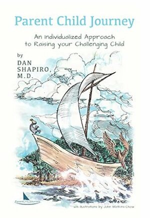 Parent Child Journey: An Individualized Approach to Raising your Challenging Child by Dan Shapiro