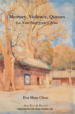 Memory, Violence, Queues: Lu Xun Interprets China by Eva Shan Chou