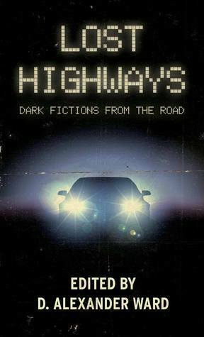 Lost Highways: Dark Fictions From the Road by D. Alexander Ward