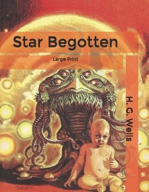 Star Begotten: Large Print by H.G. Wells