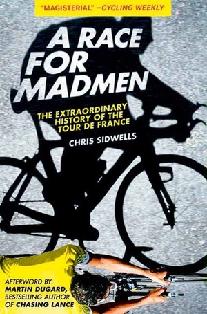 A Race For Madmen: The Extraordinary History Of The Tour De France by Chris Sidwells