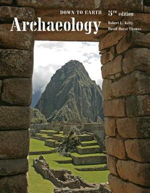 Archaeology: Down to Earth by Robert L. Kelly, David Hurst Thomas