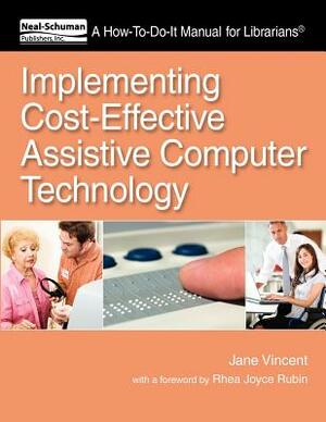 Implementing Cost-Effective Assistive Computer Technology: A How-To-Do-It Manual for Librarians by Jane Vincent