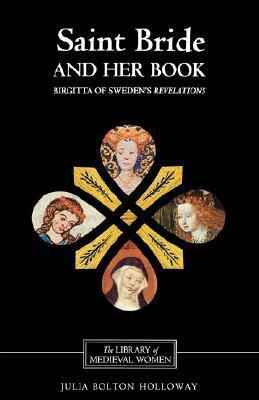 Saint Bride and Her Book: Birgitta of Sweden's Revelations by Julia Bolton Holloway, Bridget of Sweden