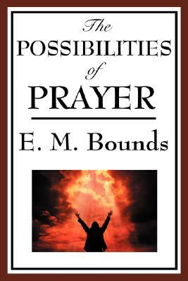 The Possibilities of Prayer by E.M. Bounds