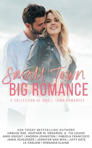 Small Town Big Romance by Tia Louise, Amie Knight, Jiffy Kate, Andrea Johnston, L.K. Farlow, Fabiola Francisco, Jennifer Van Wyk, Jamie Schlosser, Harloe Rae, Miranda Elaine, Heather M. Orgeron