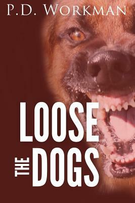 Loose the Dogs by P.D. Workman