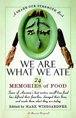 We Are What We Ate: 24 Memories of Food, A Share Our Strength Book by Mark Winegardner
