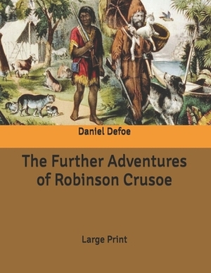 The Further Adventures of Robinson Crusoe: Large Print by Daniel Defoe