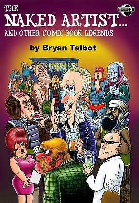 The Naked Artist...and Other Comic Book Legends by Bryan Talbot