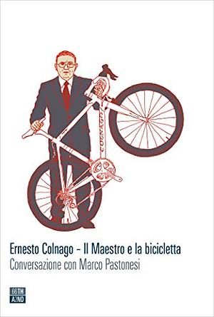 Il Maestro e la bicicletta by Ernesto Colnago