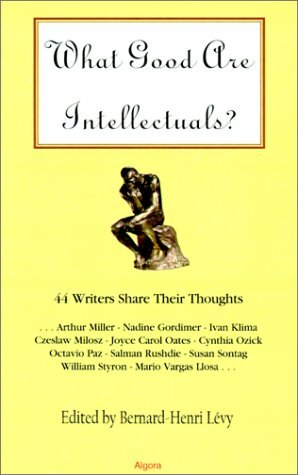 What Good Are Intellectuals?: 44 Writers Share Their Thoughts by Bernard-Henri Lévy