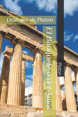 El Banquete o del Amor: Diálogos de Platón. by Plato