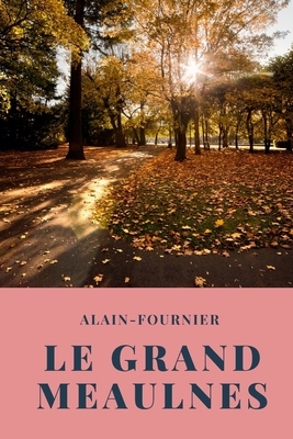 Le Grand Meaulnes: par Alain-Fournier by Alain-Fournier