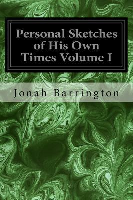 Personal Sketches of His Own Times Volume I by Jonah Barrington