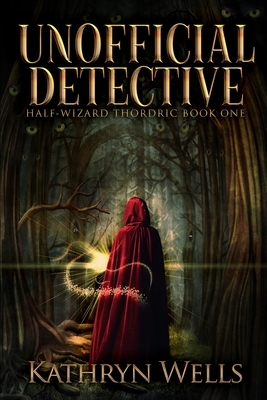 Unofficial Detective (Half-Wizard Thordric Book 1) by Kathryn Wells